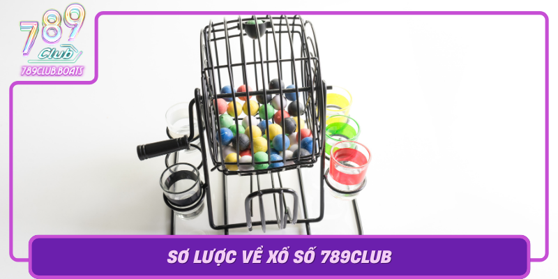 So Luoc Ve Xo So 789Club Mot Thi Truong Moi Va Day Tiem Nang Trong Linh Vuc Xo So